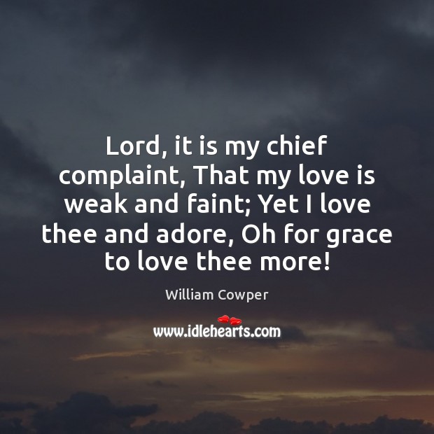 Lord, it is my chief complaint, That my love is weak and William Cowper Picture Quote