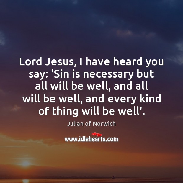 Lord Jesus, I have heard you say: ‘Sin is necessary but all Julian of Norwich Picture Quote