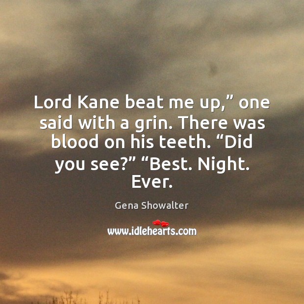 Lord Kane beat me up,” one said with a grin. There was Gena Showalter Picture Quote