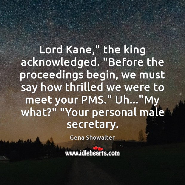 Lord Kane,” the king acknowledged. “Before the proceedings begin, we must say 