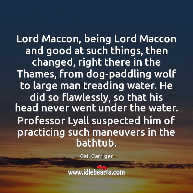 Lord Maccon, being Lord Maccon and good at such things, then changed, 