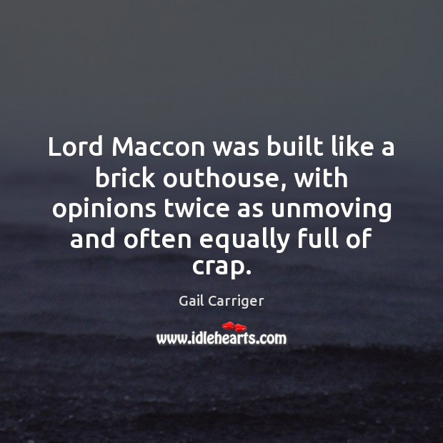 Lord Maccon was built like a brick outhouse, with opinions twice as Gail Carriger Picture Quote