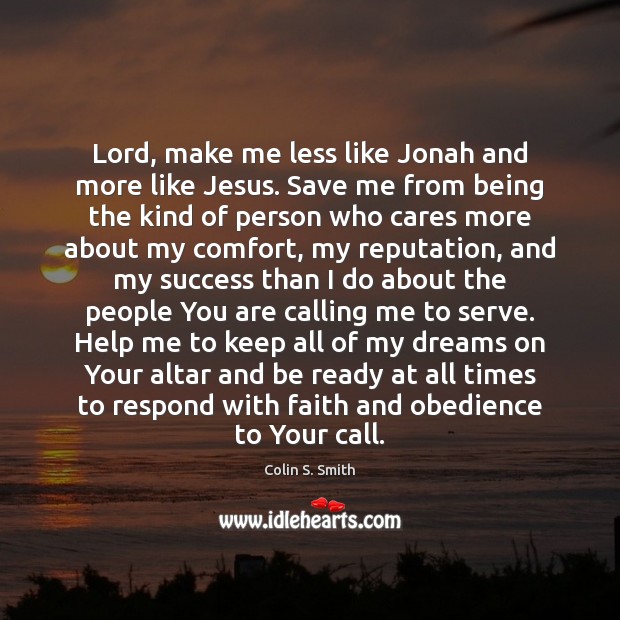 Lord, make me less like Jonah and more like Jesus. Save me Serve Quotes Image