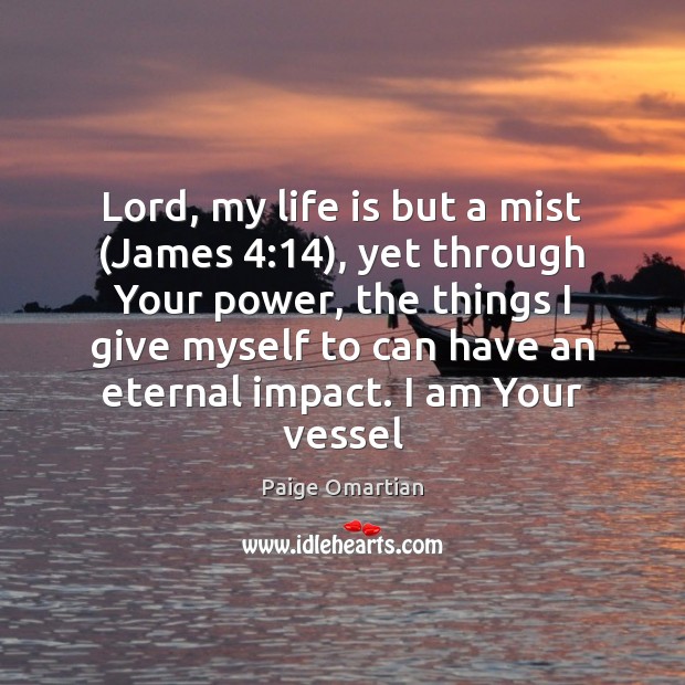 Lord, my life is but a mist (James 4:14), yet through Your power, Paige Omartian Picture Quote