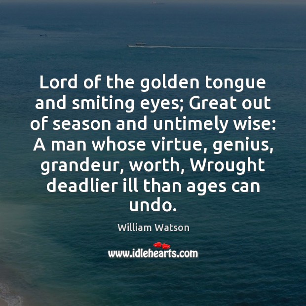 Lord of the golden tongue and smiting eyes; Great out of season William Watson Picture Quote