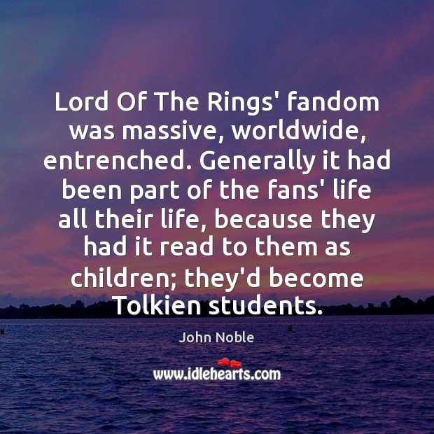 Lord Of The Rings’ fandom was massive, worldwide, entrenched. Generally it had John Noble Picture Quote