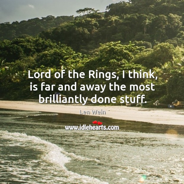 Lord of the rings, I think, is far and away the most brilliantly done stuff. Image