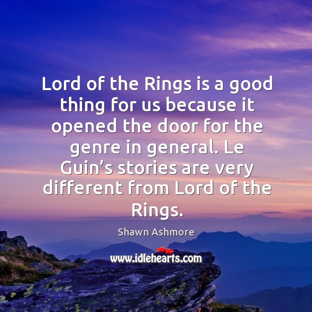 Lord of the rings is a good thing for us because it opened the door for the genre in general. Shawn Ashmore Picture Quote