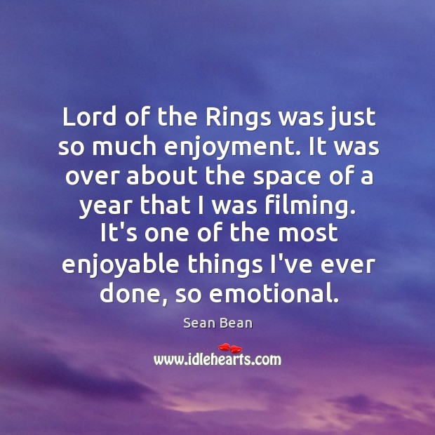 Lord of the Rings was just so much enjoyment. It was over Sean Bean Picture Quote