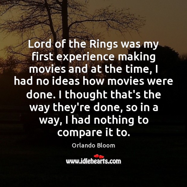 Lord of the Rings was my first experience making movies and at Orlando Bloom Picture Quote