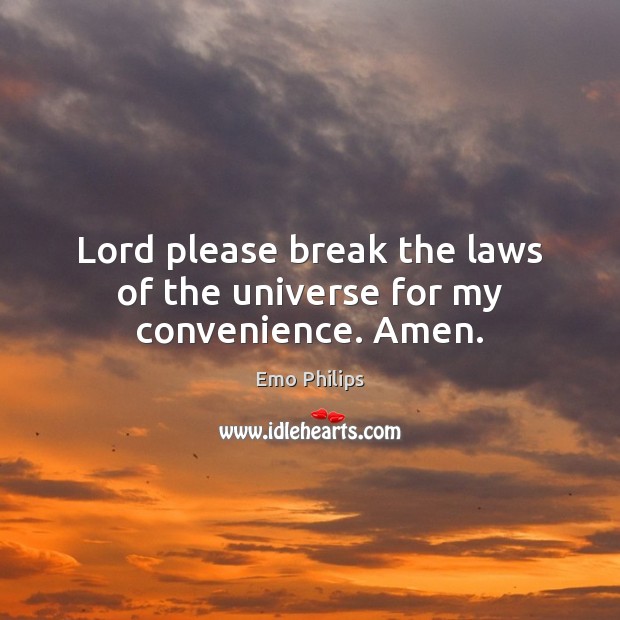 Lord please break the laws of the universe for my convenience. Amen. Emo Philips Picture Quote