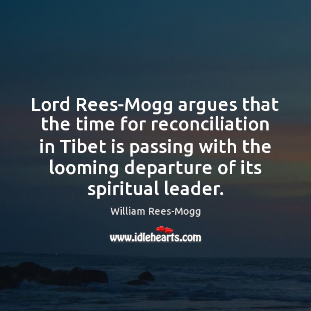 Lord Rees-Mogg argues that the time for reconciliation in Tibet is passing William Rees-Mogg Picture Quote