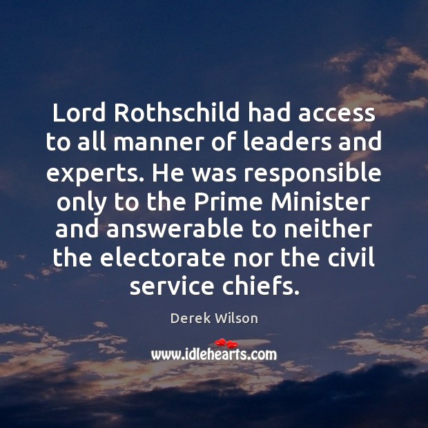 Lord Rothschild had access to all manner of leaders and experts. He Derek Wilson Picture Quote