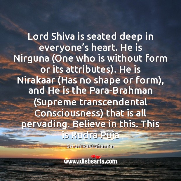 Lord Shiva is seated deep in everyone’s heart. He is Nirguna ( Sri Sri Ravi Shankar Picture Quote