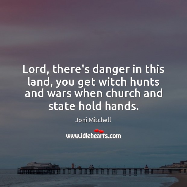 Lord, there’s danger in this land, you get witch hunts and wars Image