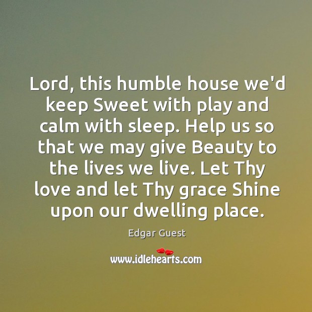 Lord, this humble house we’d keep Sweet with play and calm with Image