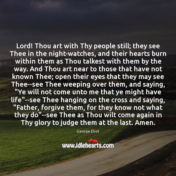 Lord! Thou art with Thy people still; they see Thee in the George Eliot Picture Quote