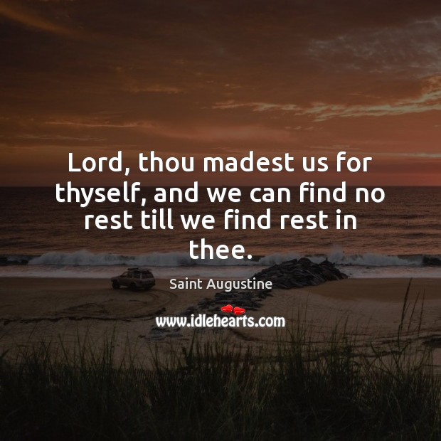 Lord, thou madest us for thyself, and we can find no rest till we find rest in thee. Image