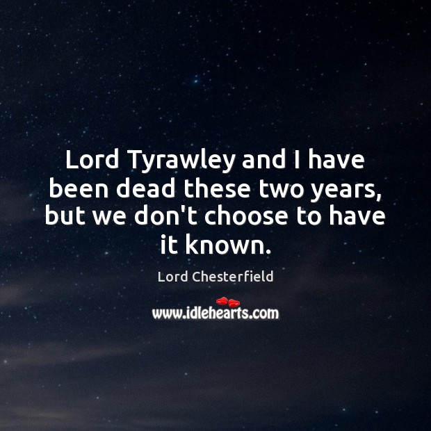 Lord Tyrawley and I have been dead these two years, but we don’t choose to have it known. Image