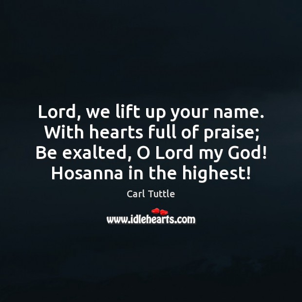 Lord, we lift up your name. With hearts full of praise; Be Praise Quotes Image