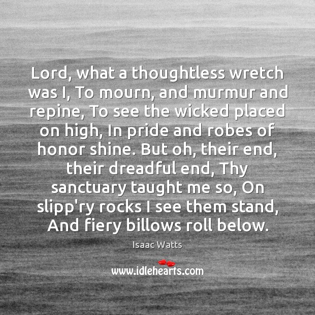 Lord, what a thoughtless wretch was I, To mourn, and murmur and Isaac Watts Picture Quote