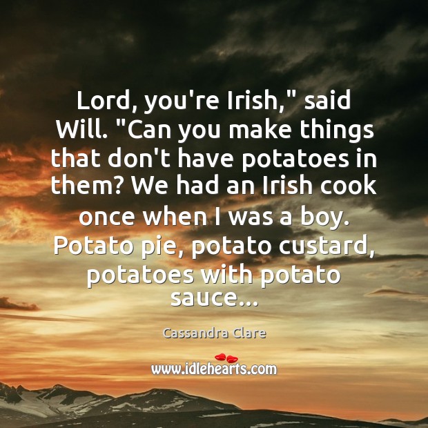 Lord, you’re Irish,” said Will. “Can you make things that don’t have Cassandra Clare Picture Quote
