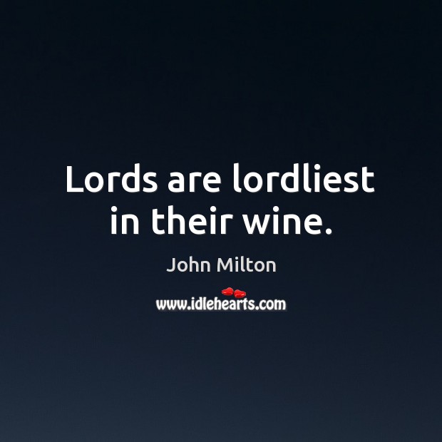 Lords are lordliest in their wine. John Milton Picture Quote
