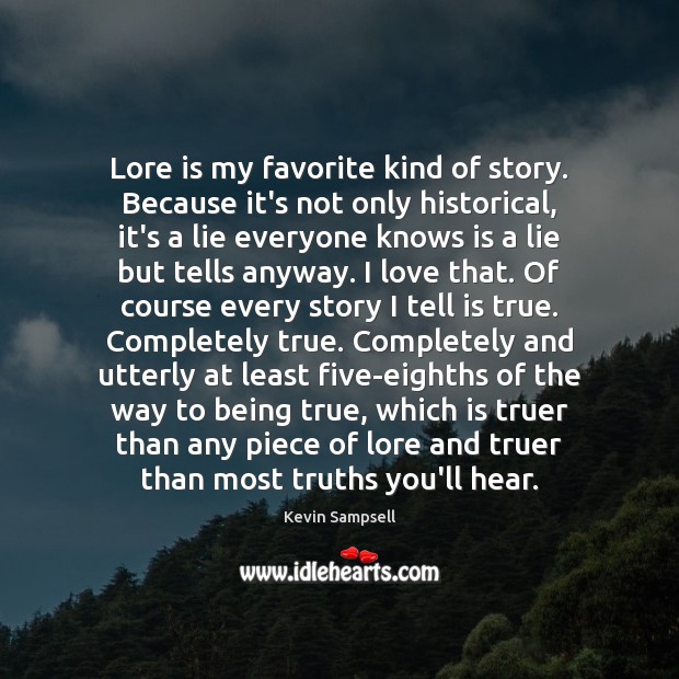 Lore is my favorite kind of story. Because it’s not only historical, Kevin Sampsell Picture Quote
