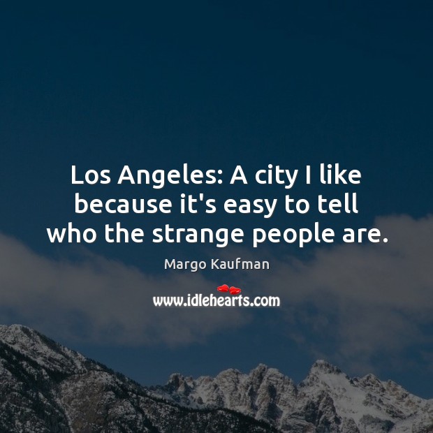 Los Angeles: A city I like because it’s easy to tell who the strange people are. Margo Kaufman Picture Quote
