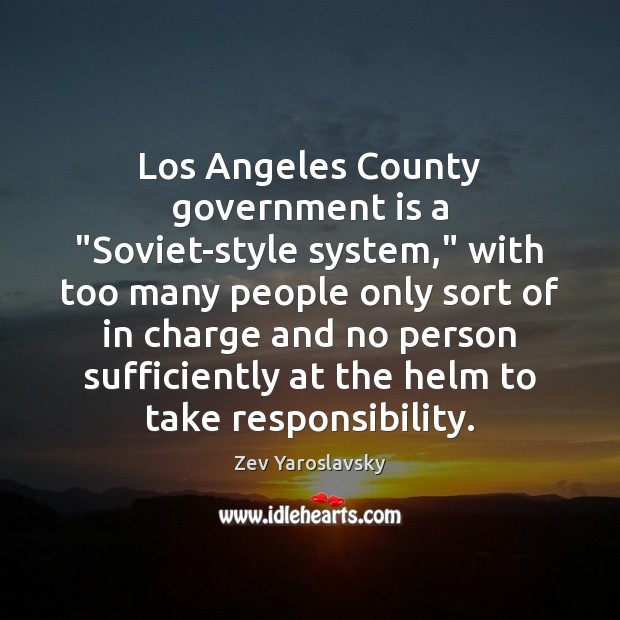Los Angeles County government is a “Soviet-style system,” with too many people Government Quotes Image