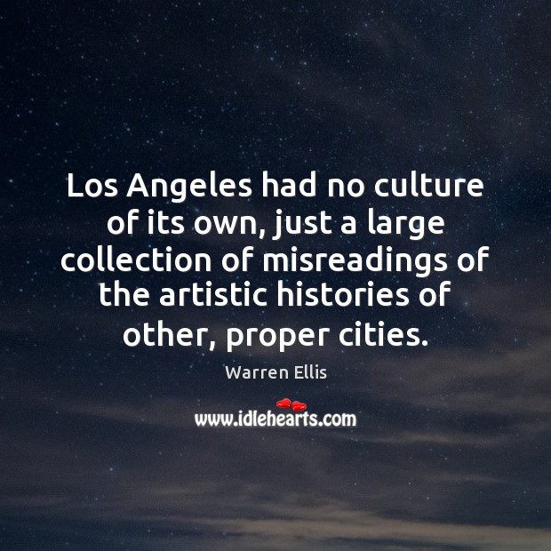 Los Angeles had no culture of its own, just a large collection Warren Ellis Picture Quote