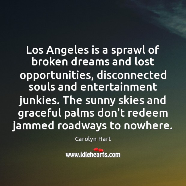 Los Angeles is a sprawl of broken dreams and lost opportunities, disconnected Carolyn Hart Picture Quote