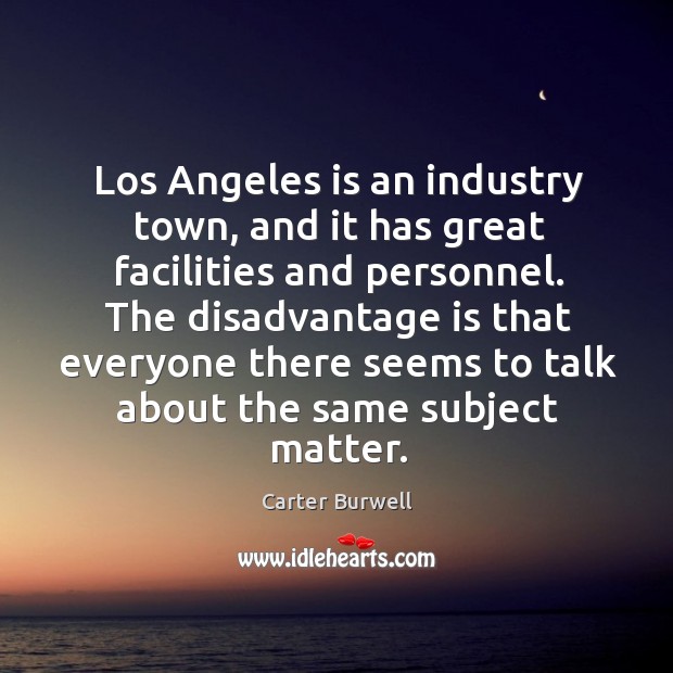 Los angeles is an industry town, and it has great facilities and personnel. Image