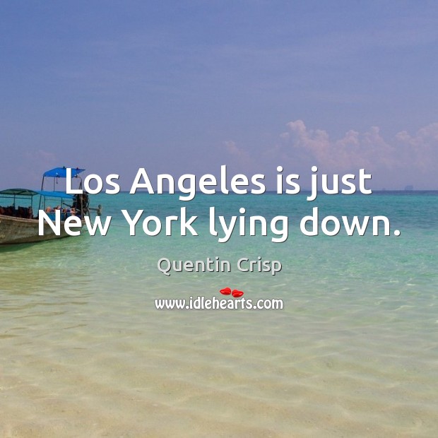 Los Angeles is just New York lying down. Quentin Crisp Picture Quote