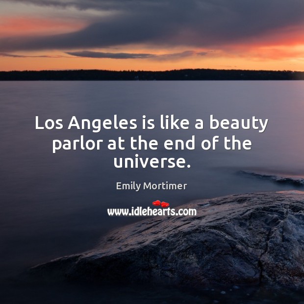 Los Angeles is like a beauty parlor at the end of the universe. Image