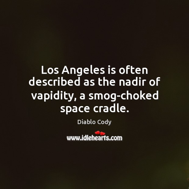 Los Angeles is often described as the nadir of vapidity, a smog-choked space cradle. 