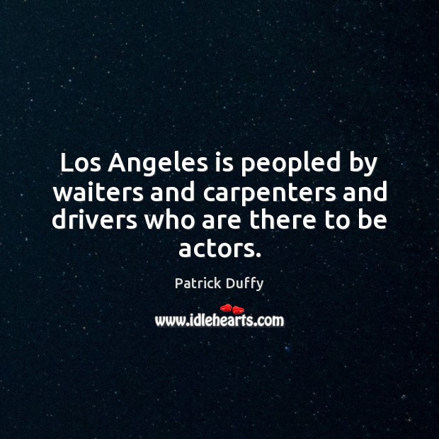 Los Angeles is peopled by waiters and carpenters and drivers who are there to be actors. Image