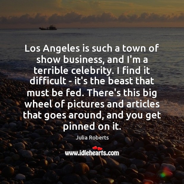 Los Angeles is such a town of show business, and I’m a Business Quotes Image