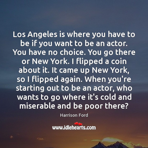 Los Angeles is where you have to be if you want to Harrison Ford Picture Quote