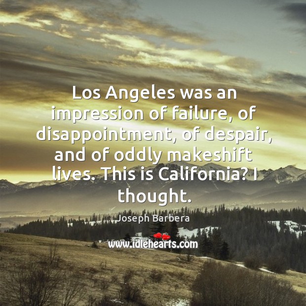 Los angeles was an impression of failure, of disappointment, of despair, and of oddly Joseph Barbera Picture Quote