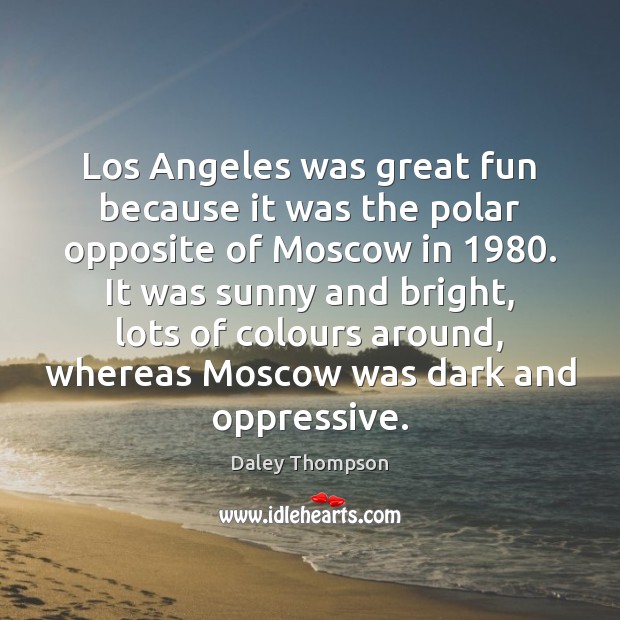 Los Angeles was great fun because it was the polar opposite of Daley Thompson Picture Quote