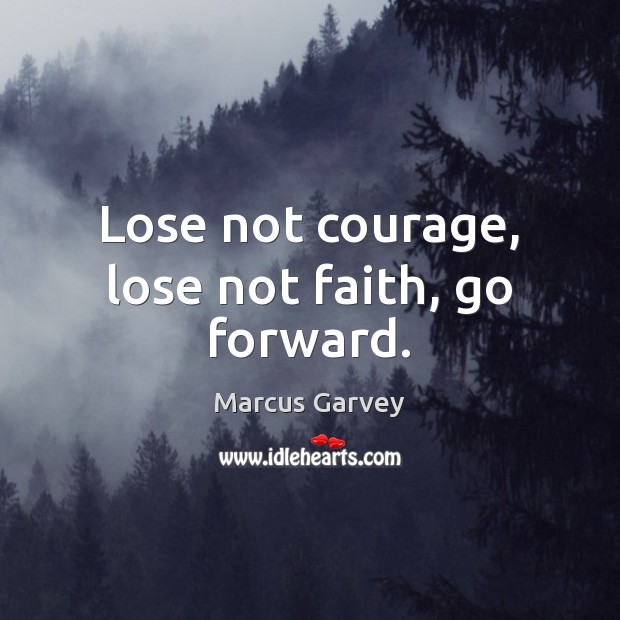 Lose not courage, lose not faith, go forward. Marcus Garvey Picture Quote