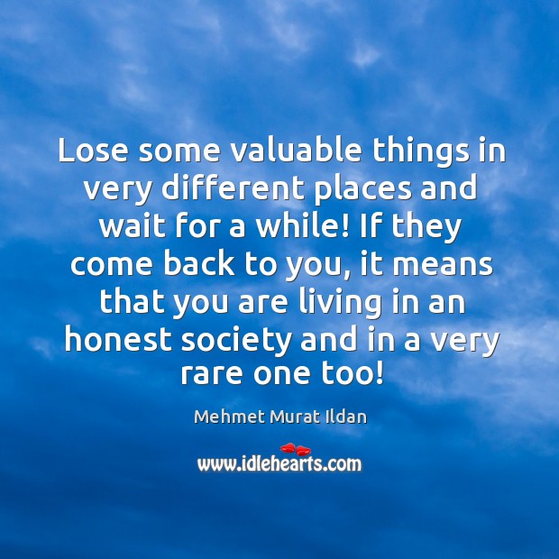 Lose some valuable things in very different places and wait for a Mehmet Murat Ildan Picture Quote