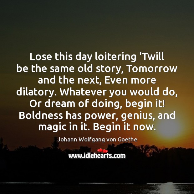 Lose this day loitering ‘Twill be the same old story, Tomorrow and Boldness Quotes Image