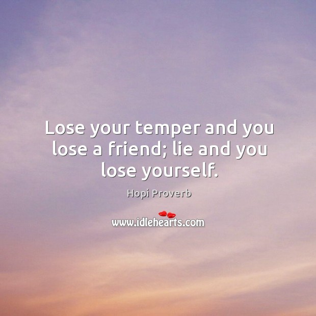 Lose your temper and you lose a friend; lie and you lose yourself. Image