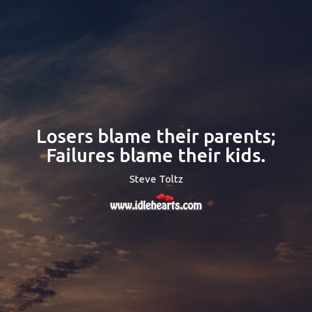 Losers blame their parents; Failures blame their kids. Steve Toltz Picture Quote