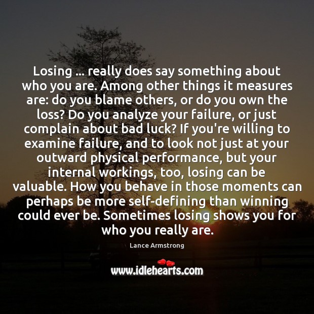 Losing … really does say something about who you are. Among other things Lance Armstrong Picture Quote