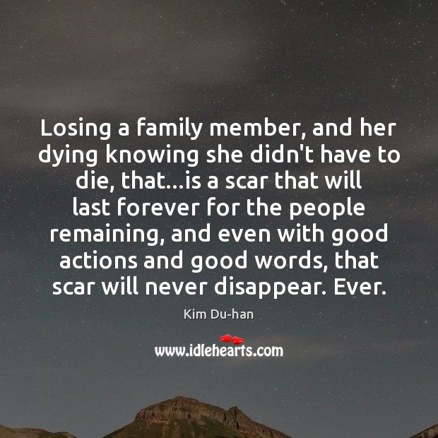 Losing a family member, and her dying knowing she didn’t have to Kim Du-han Picture Quote