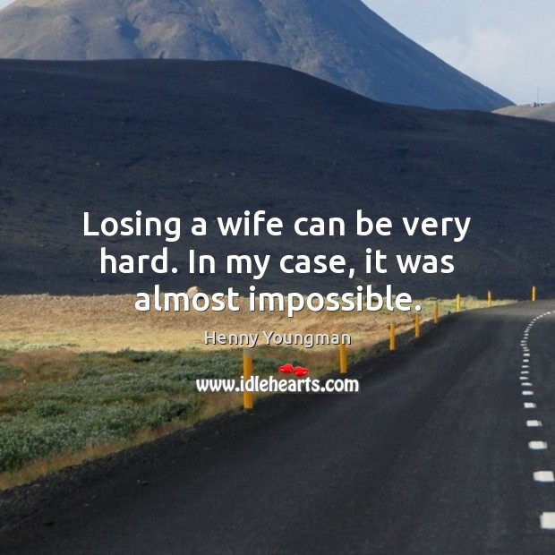 Losing a wife can be very hard. In my case, it was almost impossible. Image