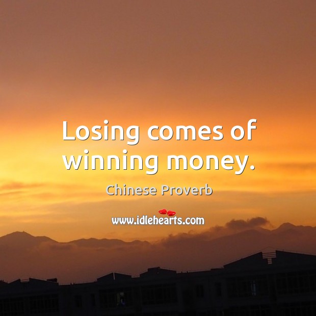 Losing comes of winning money. Chinese Proverbs Image